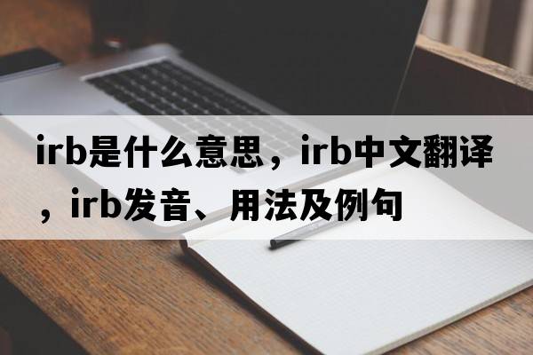 IRB是什么意思，IRB中文翻譯，IRB發(fā)音、用法及例句