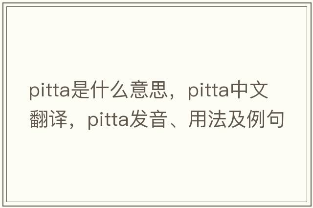 pitta是什么意思，pitta中文翻譯，pitta發(fā)音、用法及例句