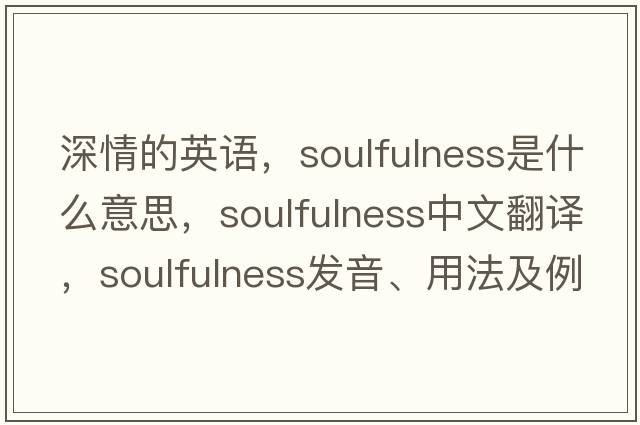 深情的英語(yǔ)，soulfulness是什么意思，soulfulness中文翻譯，soulfulness發(fā)音、用法及例句