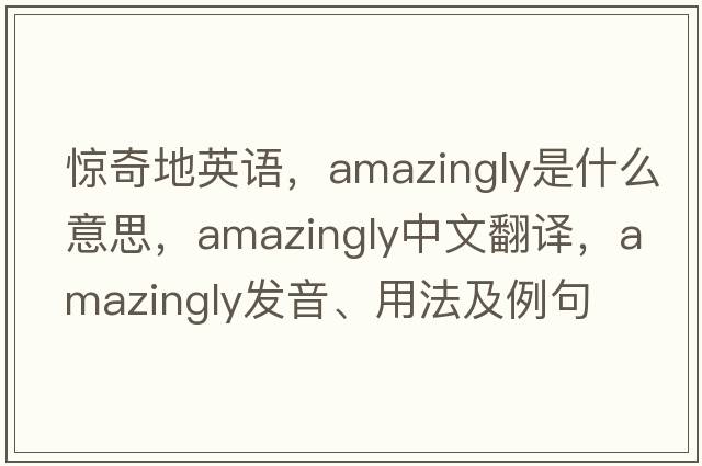 驚奇地英語(yǔ)，amazingly是什么意思，amazingly中文翻譯，amazingly發(fā)音、用法及例句