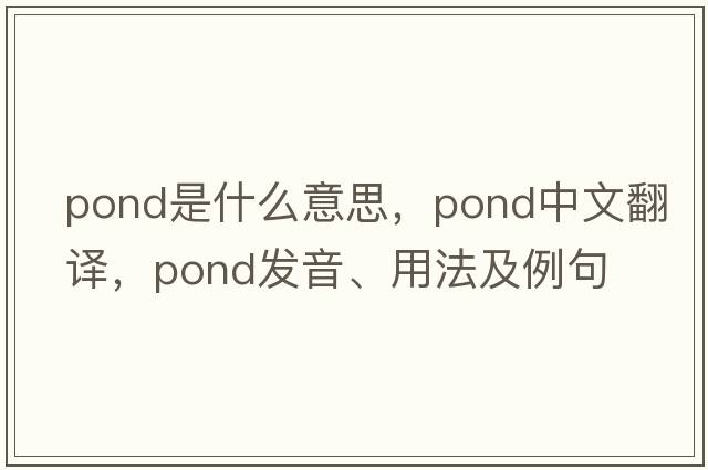 pond是什么意思，pond中文翻譯，pond發(fā)音、用法及例句