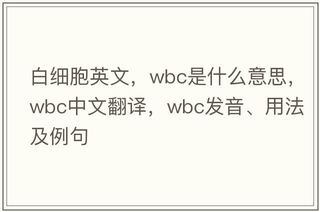 白細胞英文，WBC是什么意思，WBC中文翻譯，WBC發(fā)音、用法及例句