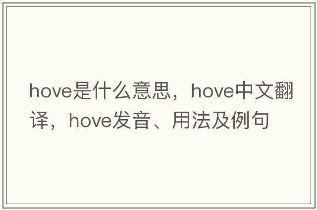 hove是什么意思，hove中文翻譯，hove發(fā)音、用法及例句