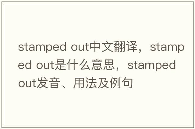 stamped out中文翻譯，stamped out是什么意思，stamped out發(fā)音、用法及例句