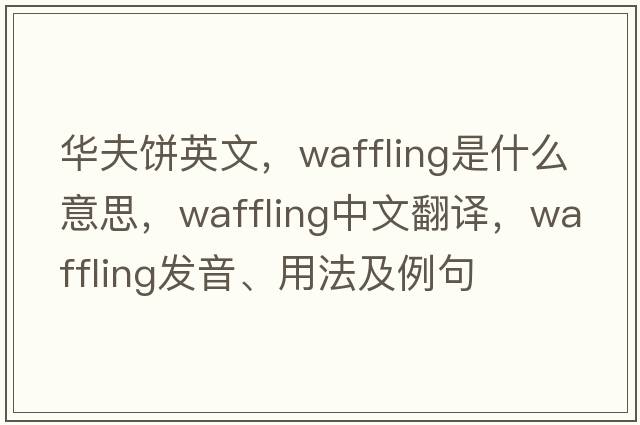 華夫餅英文，waffling是什么意思，waffling中文翻譯，waffling發(fā)音、用法及例句