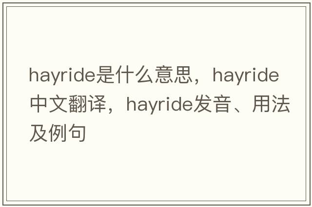 hayride是什么意思，hayride中文翻譯，hayride發(fā)音、用法及例句