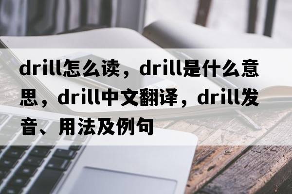 drill怎么讀，drill是什么意思，drill中文翻譯，drill發(fā)音、用法及例句
