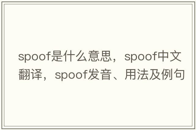 spoof是什么意思，spoof中文翻譯，spoof發(fā)音、用法及例句