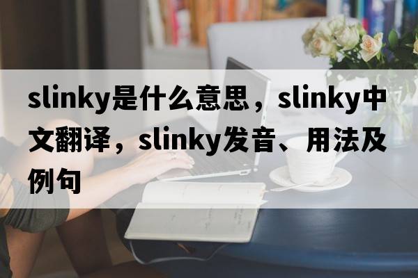 slinky是什么意思，slinky中文翻譯，slinky發(fā)音、用法及例句