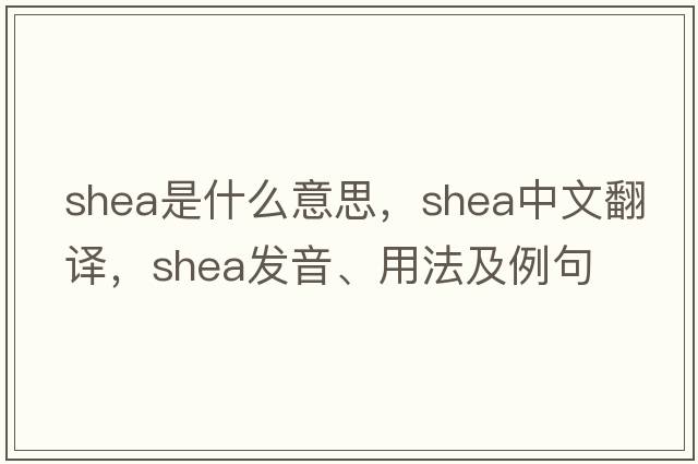 shea是什么意思，shea中文翻譯，shea發(fā)音、用法及例句
