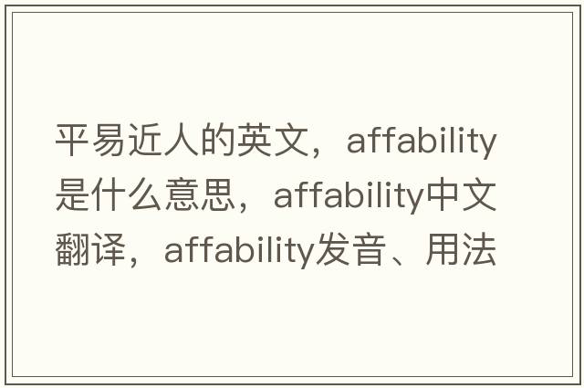 平易近人的英文，affability是什么意思，affability中文翻譯，affability發(fā)音、用法及例句
