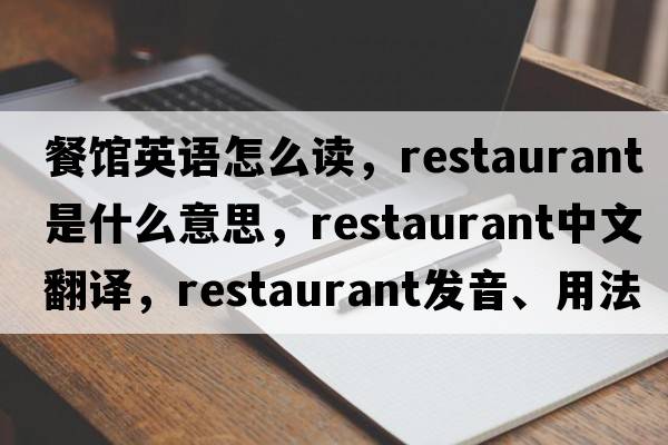 餐館英語(yǔ)怎么讀，restaurant是什么意思，restaurant中文翻譯，restaurant發(fā)音、用法及例句
