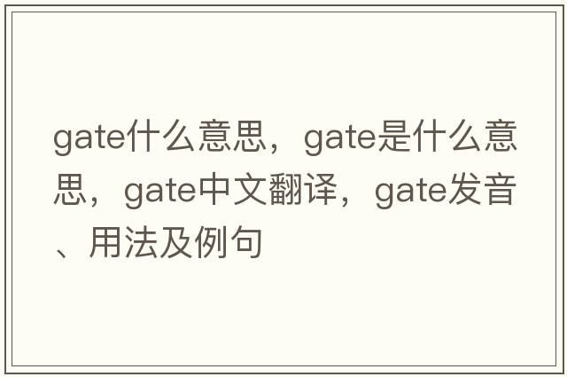 gate什么意思，gate是什么意思，gate中文翻譯，gate發(fā)音、用法及例句