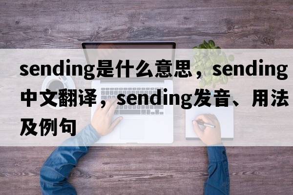 sending是什么意思，sending中文翻譯，sending發(fā)音、用法及例句