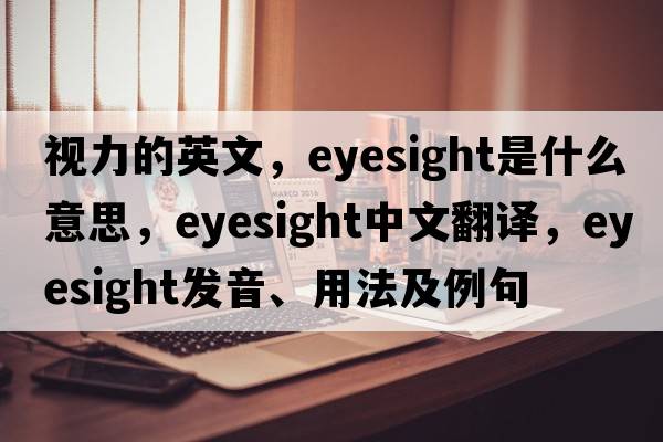 視力的英文，eyesight是什么意思，eyesight中文翻譯，eyesight發(fā)音、用法及例句