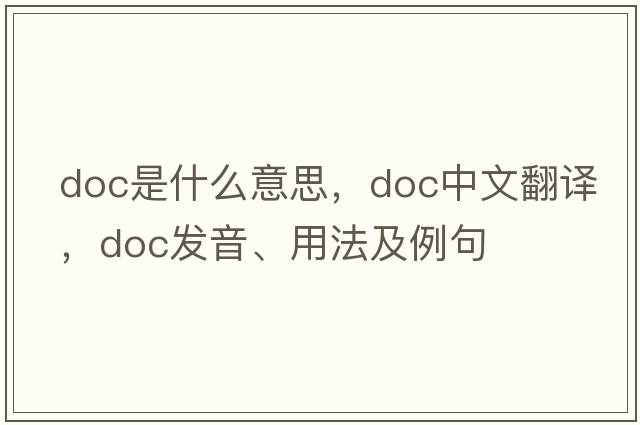 DOC是什么意思，DOC中文翻譯，DOC發(fā)音、用法及例句