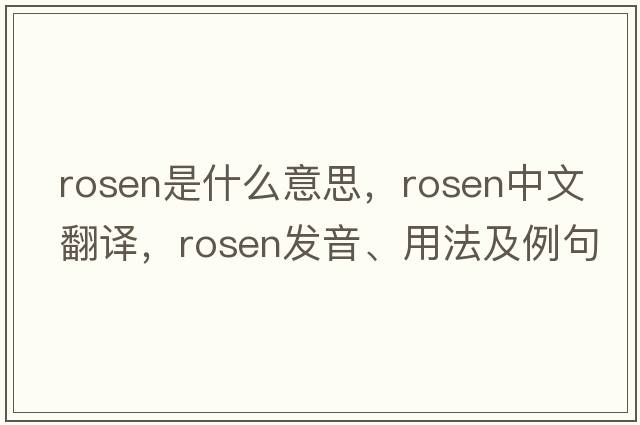 Rosen是什么意思，Rosen中文翻譯，Rosen發(fā)音、用法及例句