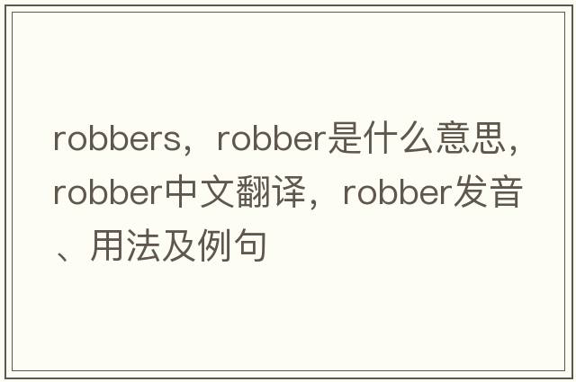 robbers，robber是什么意思，robber中文翻譯，robber發(fā)音、用法及例句