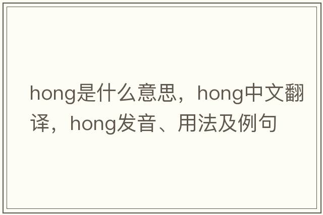 hong是什么意思，hong中文翻譯，hong發(fā)音、用法及例句
