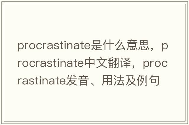 procrastinate是什么意思，procrastinate中文翻譯，procrastinate發(fā)音、用法及例句