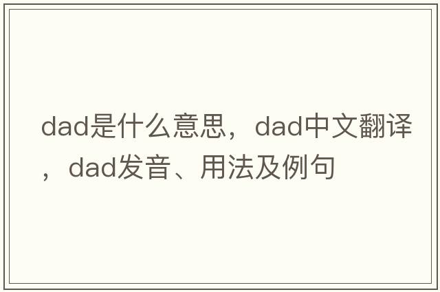 dad是什么意思，dad中文翻譯，dad發(fā)音、用法及例句