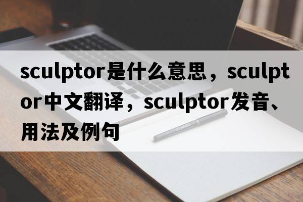 sculptor是什么意思，sculptor中文翻譯，sculptor發(fā)音、用法及例句