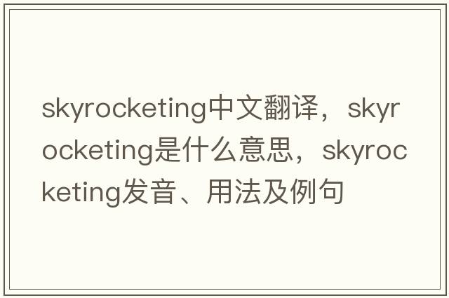 skyrocketing中文翻譯，skyrocketing是什么意思，skyrocketing發(fā)音、用法及例句