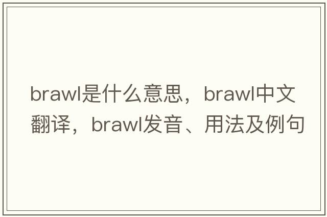 brawl是什么意思，brawl中文翻譯，brawl發(fā)音、用法及例句