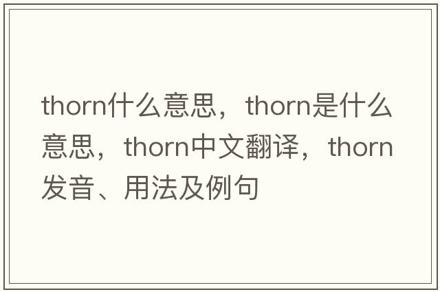 thorn什么意思，thorn是什么意思，thorn中文翻譯，thorn發(fā)音、用法及例句