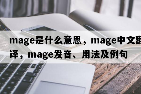 mage是什么意思，mage中文翻譯，mage發(fā)音、用法及例句