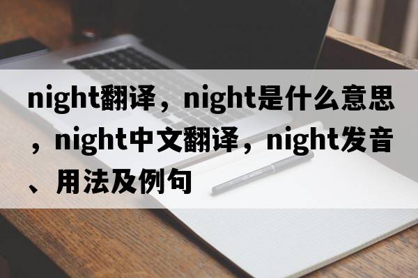 night翻譯，night是什么意思，night中文翻譯，night發(fā)音、用法及例句