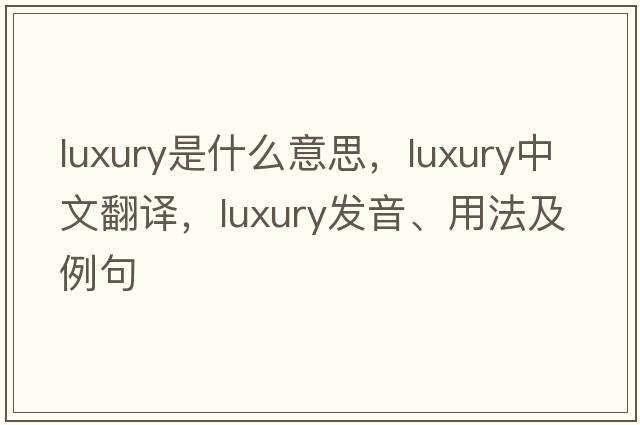 luxury是什么意思，luxury中文翻譯，luxury發(fā)音、用法及例句