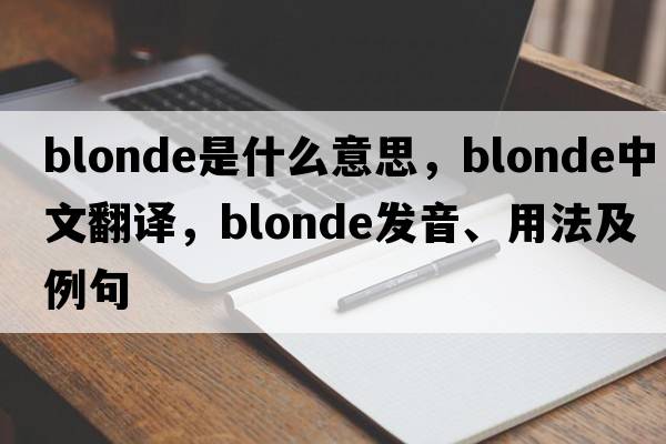 blonde是什么意思，blonde中文翻譯，blonde發(fā)音、用法及例句