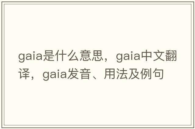 gaia是什么意思，gaia中文翻譯，gaia發(fā)音、用法及例句