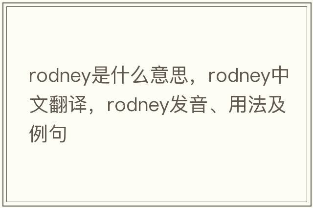 rodney是什么意思，rodney中文翻譯，rodney發(fā)音、用法及例句