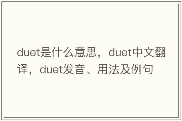 duet是什么意思，duet中文翻譯，duet發(fā)音、用法及例句