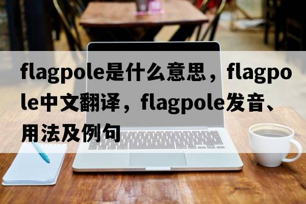 flagpole是什么意思，flagpole中文翻譯，flagpole發(fā)音、用法及例句