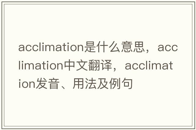 acclimation是什么意思，acclimation中文翻譯，acclimation發(fā)音、用法及例句