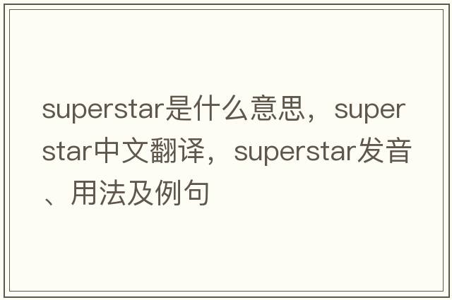 superstar是什么意思，superstar中文翻譯，superstar發(fā)音、用法及例句