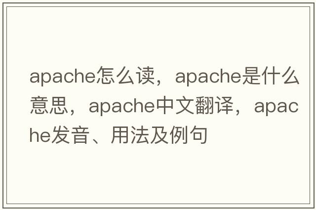 apache怎么讀，Apache是什么意思，Apache中文翻譯，Apache發(fā)音、用法及例句