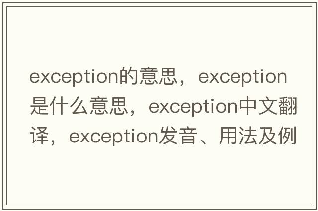 exception的意思，exception是什么意思，exception中文翻譯，exception發(fā)音、用法及例句