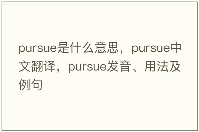 pursue是什么意思，pursue中文翻譯，pursue發(fā)音、用法及例句