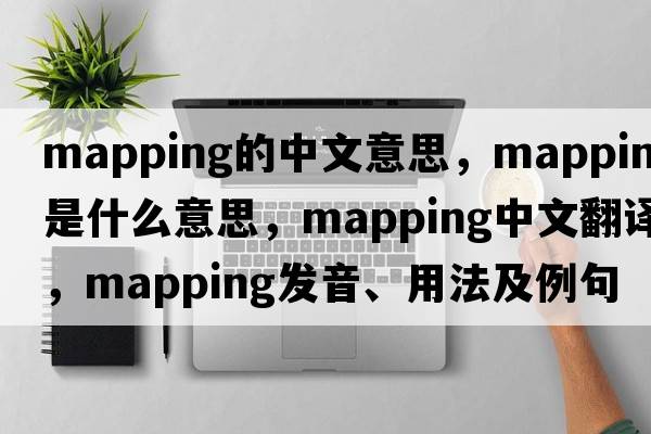 mapping的中文意思，mapping是什么意思，mapping中文翻譯，mapping發(fā)音、用法及例句