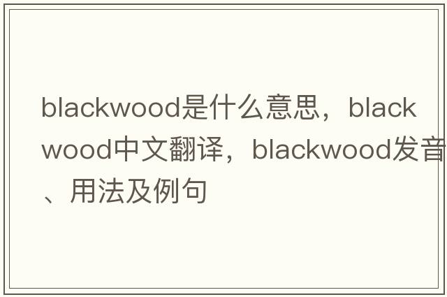 blackwood是什么意思，blackwood中文翻譯，blackwood發(fā)音、用法及例句