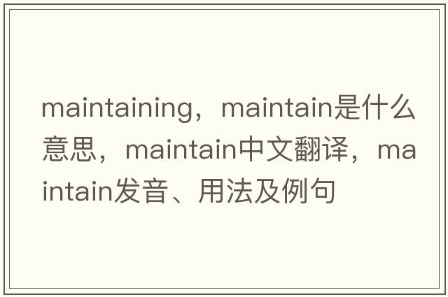maintaining，maintain是什么意思，maintain中文翻譯，maintain發(fā)音、用法及例句