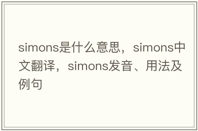 Simons是什么意思，Simons中文翻譯，Simons發(fā)音、用法及例句