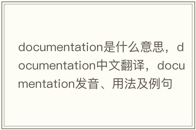 documentation是什么意思，documentation中文翻譯，documentation發(fā)音、用法及例句