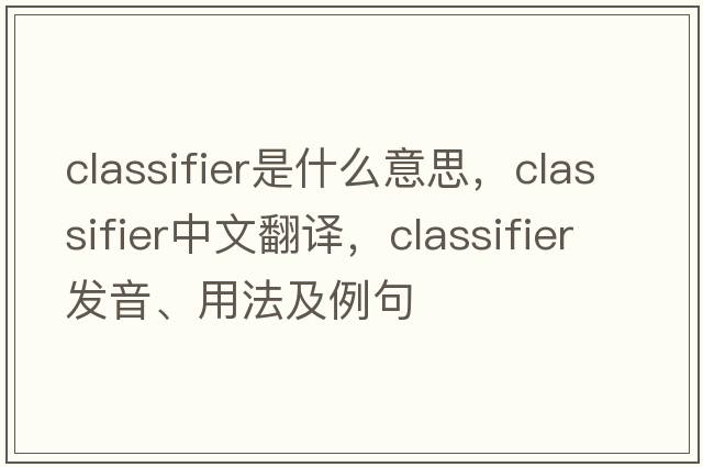 classifier是什么意思，classifier中文翻譯，classifier發(fā)音、用法及例句
