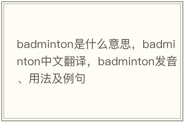 badminton是什么意思，badminton中文翻譯，badminton發(fā)音、用法及例句