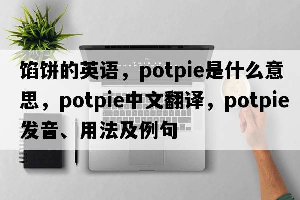 餡餅的英語(yǔ)，potpie是什么意思，potpie中文翻譯，potpie發(fā)音、用法及例句